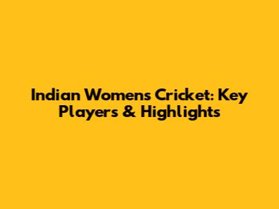 Indian Women's Cricket: Key Players & Highlights