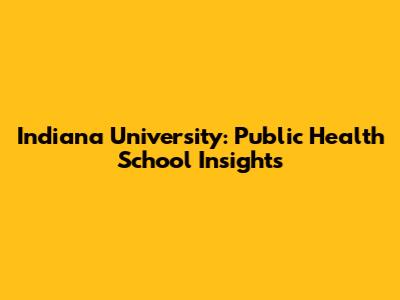 Indiana University: Public Health School Insights