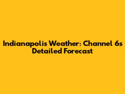 Indianapolis Weather: Channel 6's Detailed Forecast