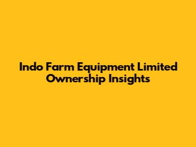 Indo Farm Equipment Limited Ownership Insights