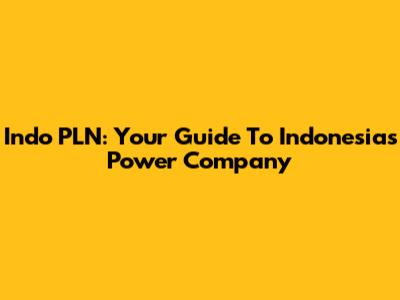 Indo PLN: Your Guide To Indonesia's Power Company