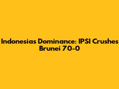 Indonesia's Dominance: IPSI Crushes Brunei 70-0