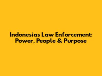 Indonesia's Law Enforcement: Power, People & Purpose