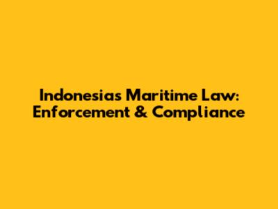 Indonesia's Maritime Law: Enforcement & Compliance