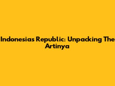 Indonesia's Republic: Unpacking The 'Artinya'