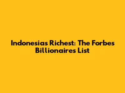 Indonesia's Richest: The Forbes Billionaires List