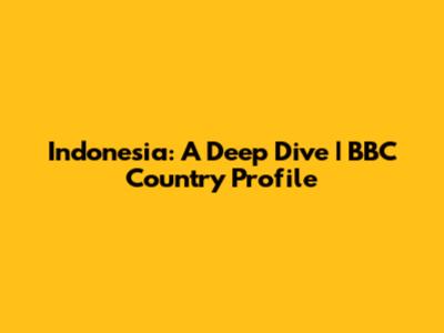 Indonesia: A Deep Dive | BBC Country Profile