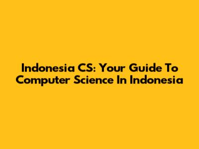 Indonesia CS: Your Guide To Computer Science In Indonesia