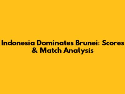 Indonesia Dominates Brunei: Scores & Match Analysis