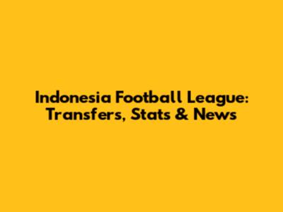 Indonesia Football League: Transfers, Stats & News