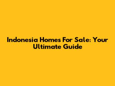 Indonesia Homes For Sale: Your Ultimate Guide