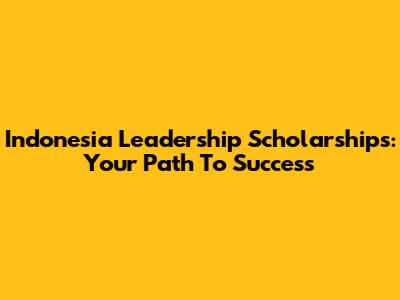 Indonesia Leadership Scholarships: Your Path To Success
