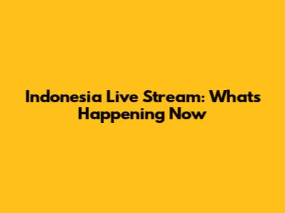 Indonesia Live Stream: What's Happening Now