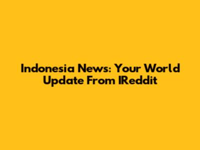 Indonesia News: Your World Update From IReddit