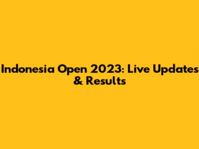 Indonesia Open 2023: Live Updates & Results