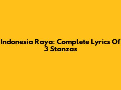 Indonesia Raya: Complete Lyrics Of 3 Stanzas
