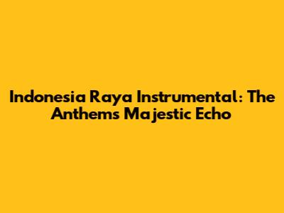 Indonesia Raya Instrumental: The Anthem's Majestic Echo