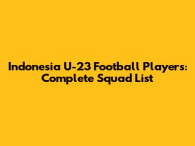 Indonesia U-23 Football Players: Complete Squad List