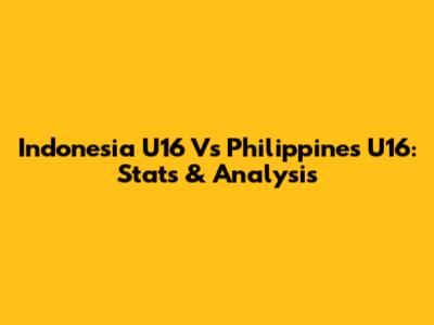 Indonesia U16 Vs Philippines U16: Stats & Analysis