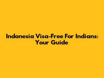 Indonesia Visa-Free For Indians: Your Guide