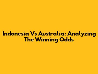 Indonesia Vs Australia: Analyzing The Winning Odds
