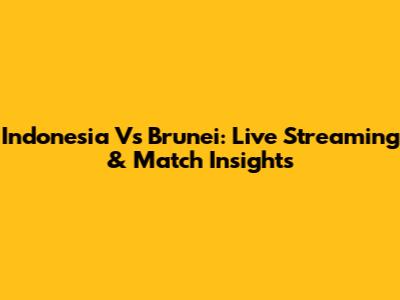 Indonesia Vs Brunei: Live Streaming & Match Insights
