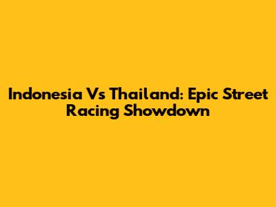 Indonesia Vs Thailand: Epic Street Racing Showdown