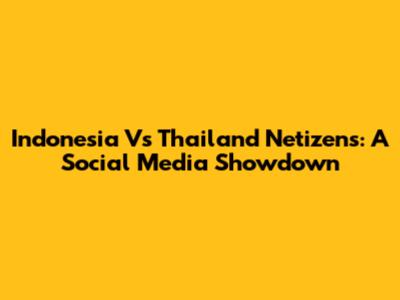 Indonesia Vs Thailand Netizens: A Social Media Showdown