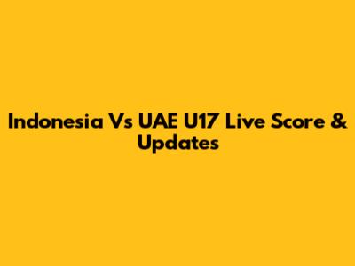 Indonesia Vs UAE U17 Live Score & Updates