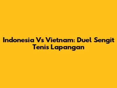 Indonesia Vs Vietnam: Duel Sengit Tenis Lapangan