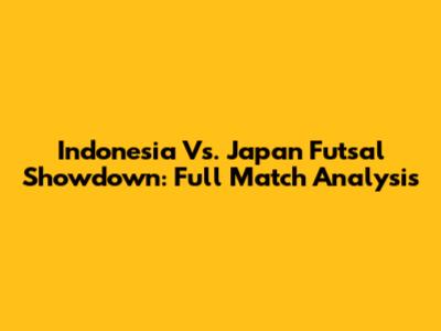 Indonesia Vs. Japan Futsal Showdown: Full Match Analysis