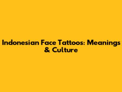 Indonesian Face Tattoos: Meanings & Culture