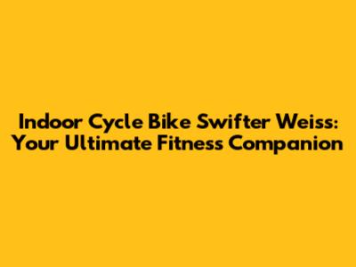 Indoor Cycle Bike Swifter Weiss: Your Ultimate Fitness Companion