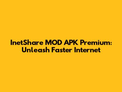 InetShare MOD APK Premium: Unleash Faster Internet