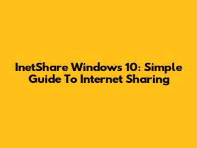 InetShare Windows 10: Simple Guide To Internet Sharing