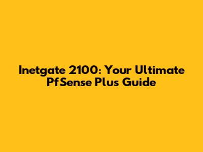 Inetgate 2100: Your Ultimate PfSense Plus Guide