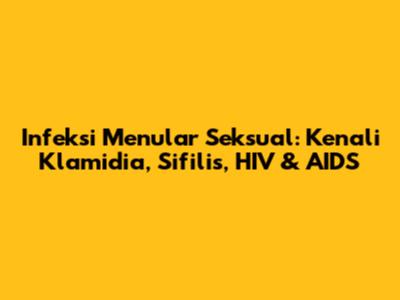 Infeksi Menular Seksual: Kenali Klamidia, Sifilis, HIV & AIDS