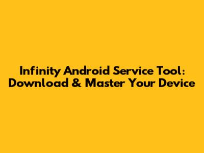 Infinity Android Service Tool: Download & Master Your Device