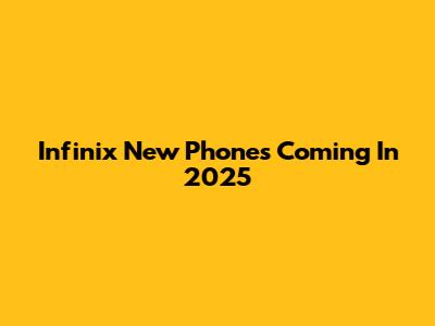 Infinix New Phones Coming In 2025