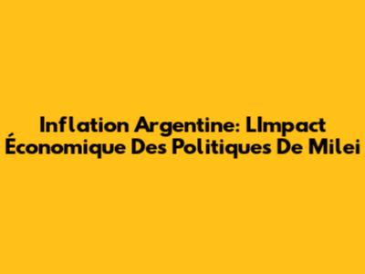 Inflation Argentine: L'Impact Économique Des Politiques De Milei