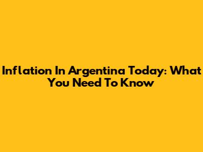 Inflation In Argentina Today: What You Need To Know