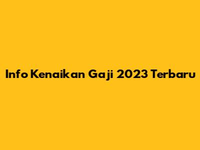 Info Kenaikan Gaji 2023 Terbaru