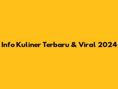 Info Kuliner Terbaru & Viral 2024