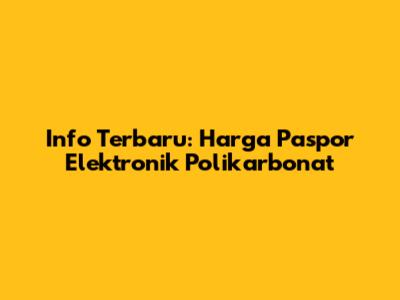 Info Terbaru: Harga Paspor Elektronik Polikarbonat