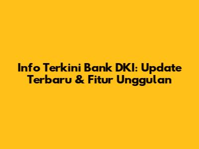 Info Terkini Bank DKI: Update Terbaru & Fitur Unggulan