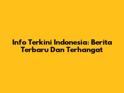 Info Terkini Indonesia: Berita Terbaru Dan Terhangat