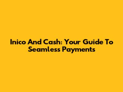 Inico And Cash: Your Guide To Seamless Payments