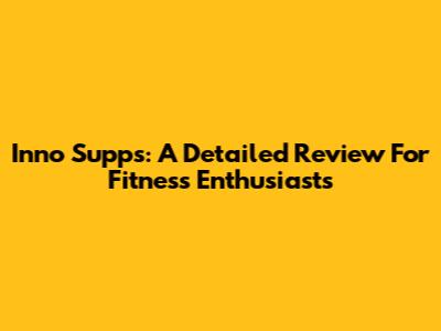Inno Supps: A Detailed Review For Fitness Enthusiasts