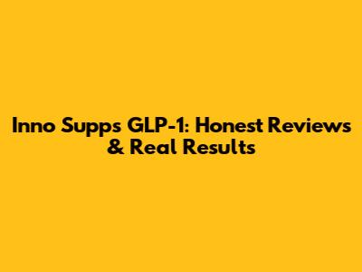 Inno Supps GLP-1: Honest Reviews & Real Results