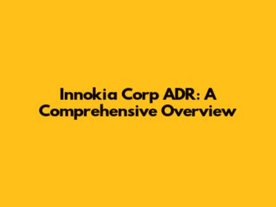 Innokia Corp ADR: A Comprehensive Overview